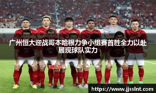 广州恒大迎战哥本哈根力争小组赛首胜全力以赴展现球队实力
