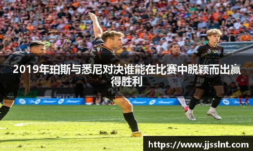 2019年珀斯与悉尼对决谁能在比赛中脱颖而出赢得胜利
